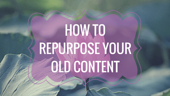 How to Repurpose Your Old Content