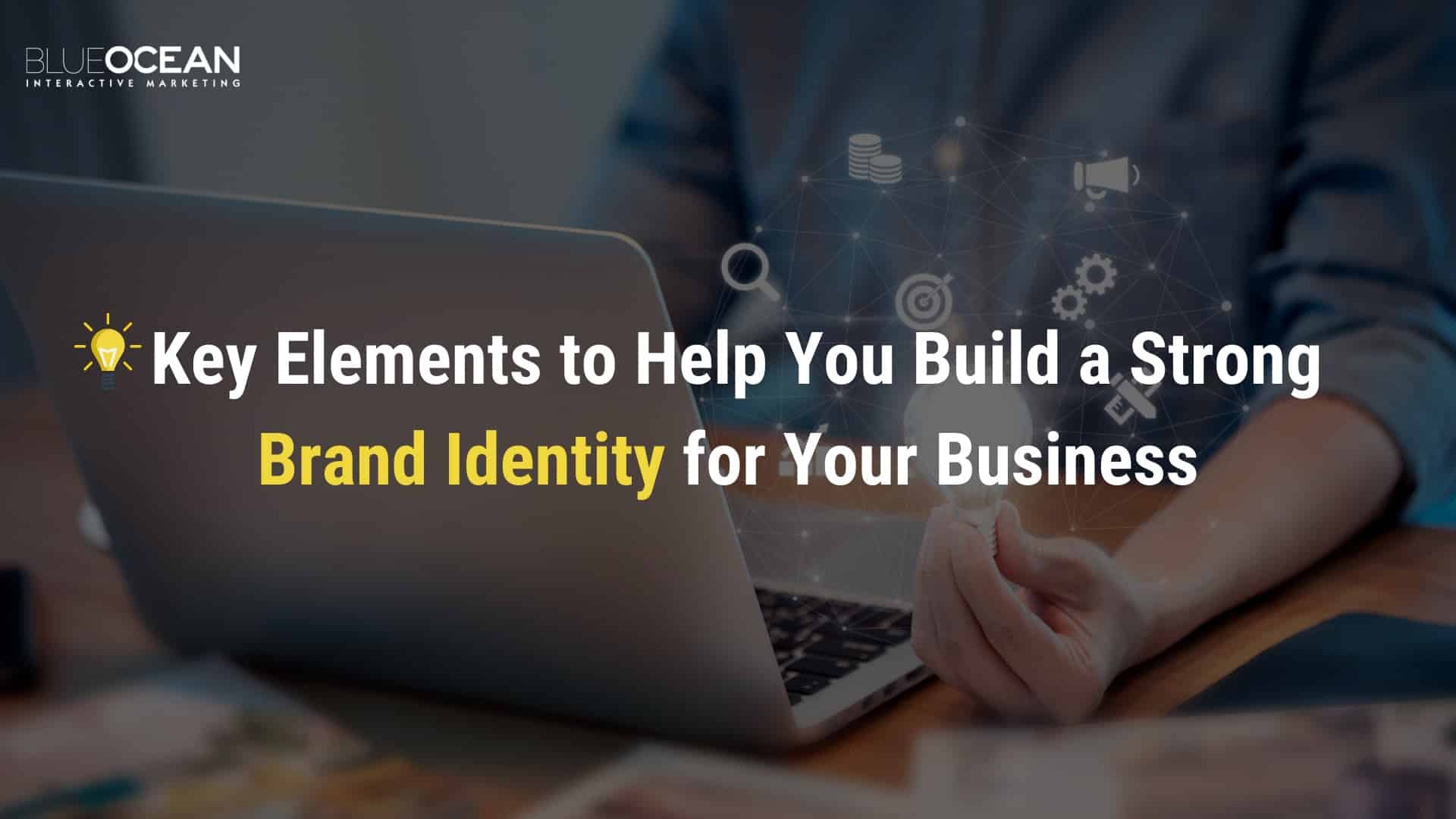 6 Key Elements to Help You Build a Strong Brand Identity for Your Business